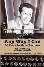 Any Way I Can - Fifty Years in Show Business - John Gay, Jennifer Gay Summers