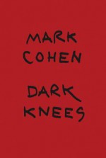 Mark Cohen: Dark Knees - Vince Aletti, Mark Cohen