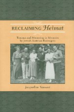 Reclaiming Heimat: Trauma and Mourning in Memoirs by Jewish Austrian Reemigres - Jacqueline Vansant