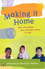 Making It Home: Real-Life Stories from Children Forced to Flee - Beverley Naidoo