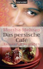 Das persische Café: Roman mit Rezepten (German Edition) - Marsha Mehran, Gloria Ernst