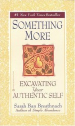 Something More: Excavating Your Authentic Self - Sarah Ban Breathnach