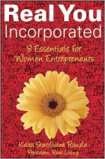 Real You Incorporated: 8 Essentials for Women Entrepreneurs - Kaira Rouda