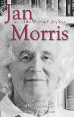 Jan Morris: Around the World in Eighty Years - George Band, David Fieldhouse, Paul Theroux, Don Geroge, David Hurn, Pico Iyer, Robert McCrum, Geoffrey Moorhouse, Patrick Nairn, Jim Perrin, HILARY RUBENSTEIN, Paul Clements