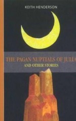 The Pagan Nuptials of Julia: And Other Stories - Keith Henderson