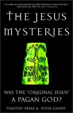 The Jesus Mysteries: Was the "Original Jesus" a Pagan God? - Timothy Freke, Peter Gandy