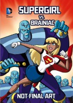 Supergirl vs. Brainiac (Dc Super Heroes (Dc Super Villains)) - Scott Sonneborn, Luciano Vecchio