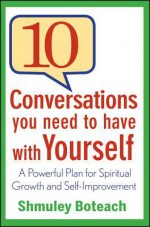 10 Conversations You Need to Have with Yourself: A Powerful Plan for Spiritual Growth and Self-Improvement - Shmuley Boteach