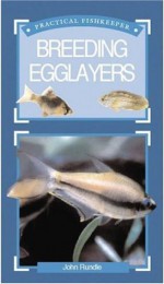 Breeding Egglayers (Practical Fishkeeper's Guide) - John Rundle