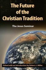 The Future of the Christian Tradition - Robert J. Miller, Don Cupitt, Robert W. Funk