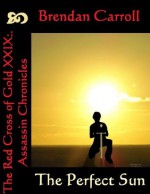 The Red Cross of Gold XXIX:. The Perfect Sun (Assassin Chronicles) - Brendan Carroll