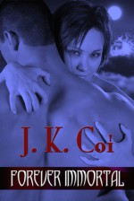 Forever Immortal - J.K. Coi