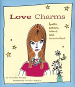 Love Charms: Spells, Potions, Tokens, and Incantations - Jennifer Knapp, Annika Smajic