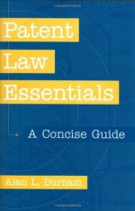 Patent Law Essentials: A Concise Guide - Alan L. Durham