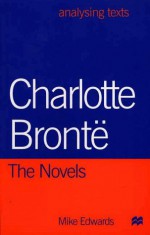 Charlotte Bronte: The Novels (Analysing Texts) - Mike Edwards