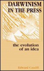 Darwinism in the Press: The Evolution of an Idea - Edward Caudill