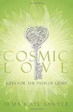 Cosmic Love: Keys for the Path of Light - Irma Kaye Sawyer, Lloyd Matthew Thompson