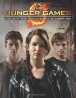 The Hunger Games: Official Illustrated Movie Companion - Kate Egan