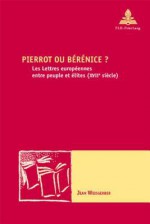 Pierrot Ou Berenice?: Les Lettres Europeennes Entre Peuple Et Elites (Xviie Siecle (Nouvelle Poetique Comparatiste) - Jean Weisgerber, Marc Maufort