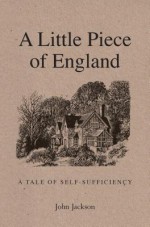 A Little Piece of England: A Tale of Self-Sufficiency - John Jackson, Daniela Jaglenka Terrazzini