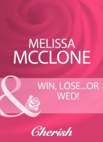 Win, Lose...Or Wed! (Mills & Boon Cherish) (Mills & Boon Romance) - Melissa McClone