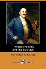 The Black Feather, and the Blue Man (Dodo Press) - Mary Hartwell Catherwood