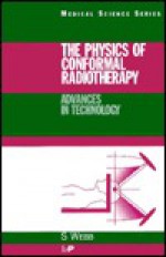 The Physics Of Conformal Radiotherapy: Advances In Technology - S. Webb