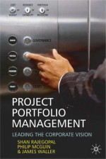 Project Portfolio Management: Earning An Execution Premium - Shan Rajegopal, James Waller, Philip McGuin