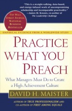 Practice What You Preach: What Managers Must Do to Create a High Achievement Culture - David H. Maister