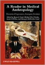 A Reader in Medical Anthropology: Theoretical Trajectories, Emergent Realities - Byron J. Good, Mary-Jo DelVecchio Good, Joseph Dumit, Sarah Willen, Michael M.J. Fischer