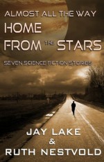 Almost All the Way Home From the Stars: Seven Science Fiction Stories - Ruth Nestvold, Jay Lake