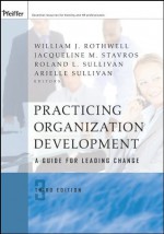 Practicing Organization Development: A Guide for Leading Change (J-B O-D (Organizational Development)) - William J. Rothwell, Jacqueline M. Stavros, Roland L. Sullivan, Arielle Sullivan