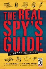 The Real Spy's Guide to Becoming a Spy - Peter Earnest, Suzanne Harper