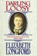 Darling Loosy: Letters to Princess Louise, 1856-1939 - Elizabeth Longford