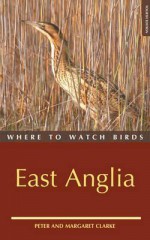 Where to Watch Birds in East Anglia - Peter R. Clarke, Margaret Clarke