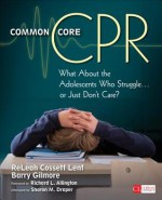 Common Core CPR: What About the Adolescents Who Struggle . . . or Just Don't Care? (Corwin Literacy) - ReLeah Cossett Lent, Neal (Barry) B (Barret) Gilmore