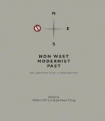 Non West Modernist Past: On Architecture & Modernities - William S.W. Lim, Jiat-Hwee Chang