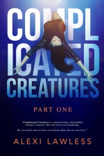 Complicated Creatures (Part One) - Alexi Lawless