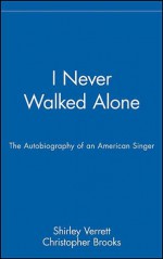 I Never Walked Alone: The Autobiography of an American Singer - Shirley Verrett, Christopher Brooks