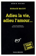 Adieu la vie, adieu l'amour - Horace McCoy, Marcel Duhamel