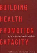 Building Health Promotion Capacity: Action for Learning, Learning from Action - Scott McLean, Joan Feather, David Butler-Jones