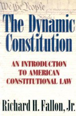 The Dynamic Constitution: An Introduction to American Constitutional Law - Richard H. Fallon Jr.