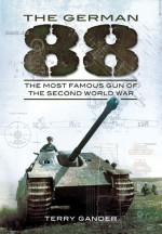 German 88: The Most Famous Gun of the Second World War - Terry Gander