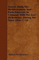 Travels Along the Mediterranean, and Parts Adjacent; In Company with the Earl of Belmore, During the Years 1816-17-18 - Robert Richardson