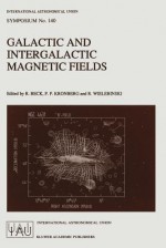 Galactic and Intergalactic Magnetic Fields: Proceedings of the 140th Symposium of the International Astronomical Union Held in Heidelberg, F.R.G., June 19 23, 1989 - International Astronomical Union, Richard Wielebinski, P.P. Kronberg