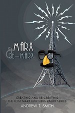 Marx and Re-Marx - Creating and Recreating the Lost Marx Brothers Radio Series - Andrew T. Smith