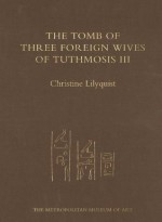 The Tomb of Three Foreign Wives of Tuthmosis III - Christine Lilyquist, James E. Hoch, A.J. Peden