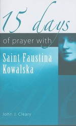 15 Days of Prayer with Saint Faustina Kowalska - John Cleary