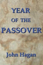 Year of the Passover: Jesus and the Early Christians in the Roman Empire - John Hagan