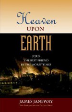 Heaven Upon Earth: Jesus, the Best Friend in the Worst Times - James Janeway